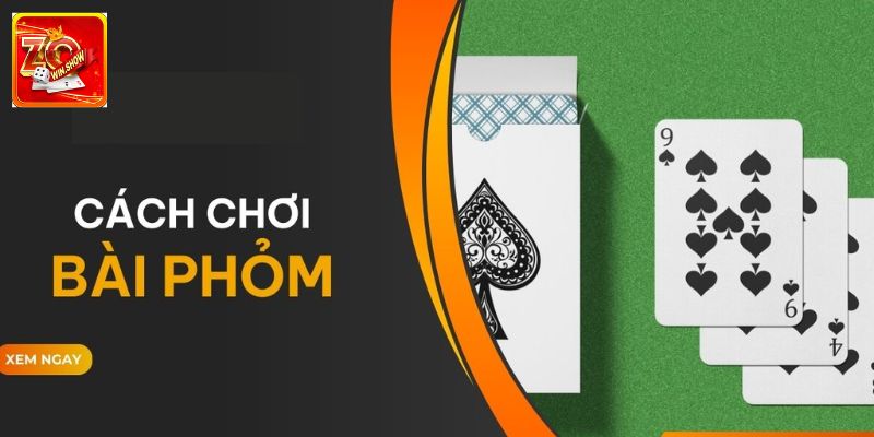 Cách chơi bài Phỏm chi tiết tân thủ cần nắm chắc